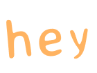 hey